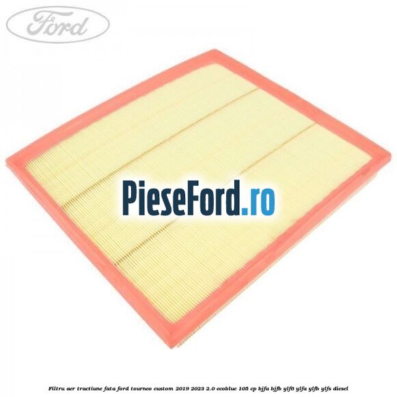 Filtru aer tractiune fata Ford Tourneo Custom 2019-2023 2.0 EcoBlue 105 cp BJFA, BJFB, YLF6, YLFA, YLFB, YLFS diesel