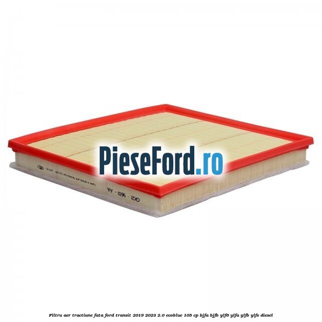 Filtru aer tractiune fata Ford Transit 2019-2023 2.0 EcoBlue 105 cp BJFA, BJFB, YLF6, YLFA, YLFB, YLFS diesel