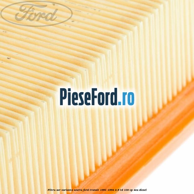 Filtru aer varianta scurta Ford Transit 1991-1994 2.5 TD 100 cp 4EA diesel
