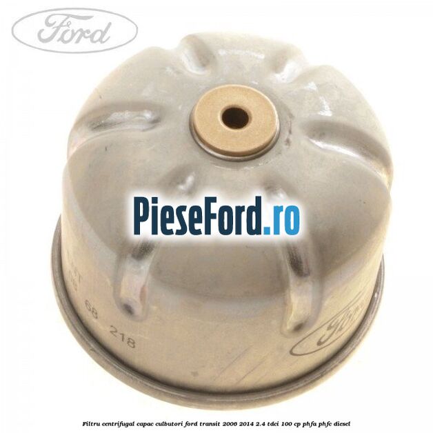 Filtru centrifugal capac culbutori Ford Transit 2006-2014 2.4 TDCi 100 cp PHFA, PHFC diesel