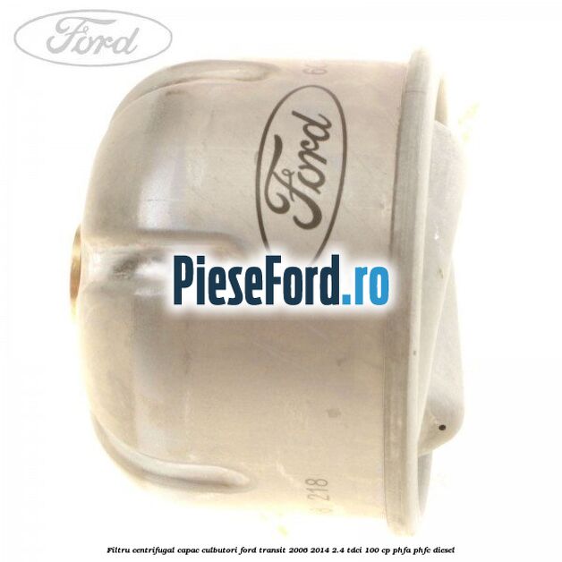 Filtru centrifugal capac culbutori Ford Transit 2006-2014 2.4 TDCi 100 cp PHFA, PHFC diesel