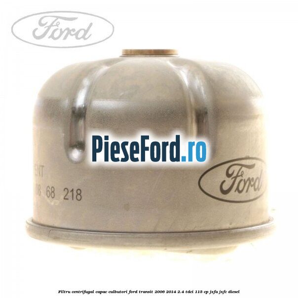 Filtru centrifugal capac culbutori Ford Transit 2006-2014 2.4 TDCi 115 cp JXFA, JXFC diesel