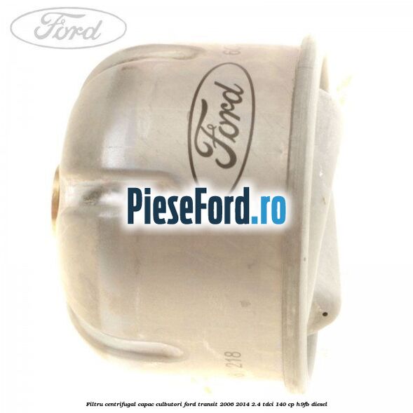 Filtru centrifugal capac culbutori Ford Transit 2006-2014 2.4 TDCi 140 cp H9FB diesel