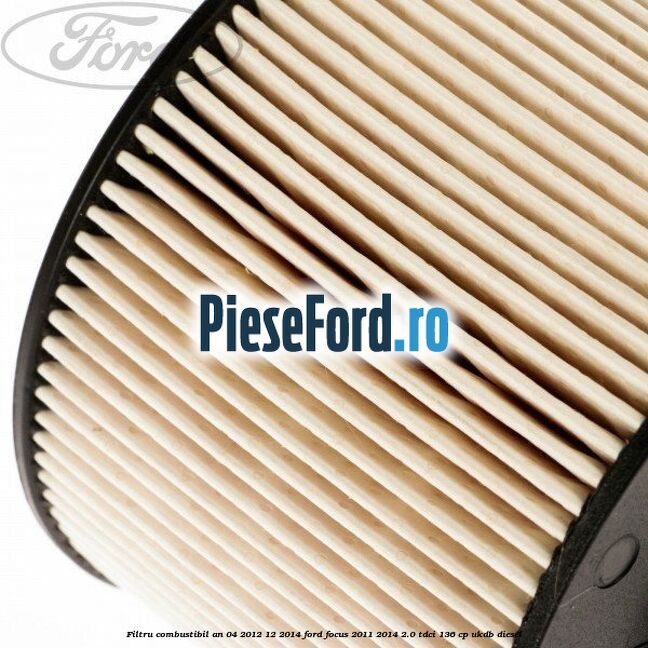 Filtru combustibil an 04/2012-12/2014 Ford Focus 2011-2014 2.0 TDCi 136 cp UKDB diesel