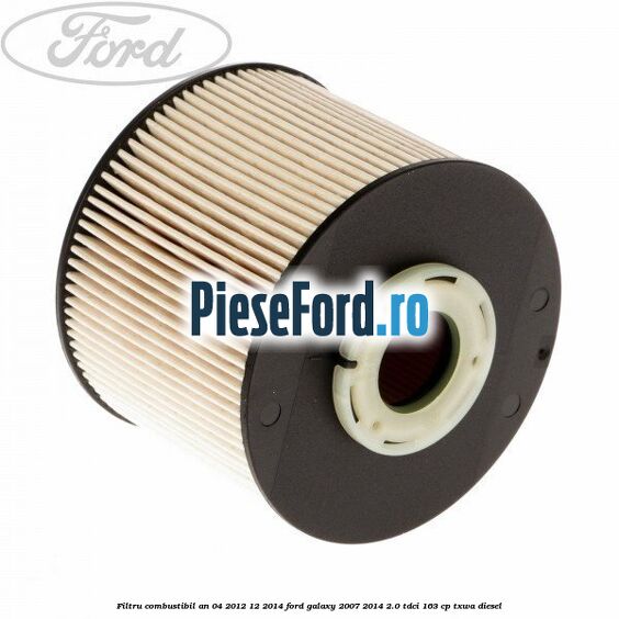 Filtru combustibil an 04/2012-12/2014 Ford Galaxy 2007-2014 2.0 TDCi 163 cp TXWA diesel