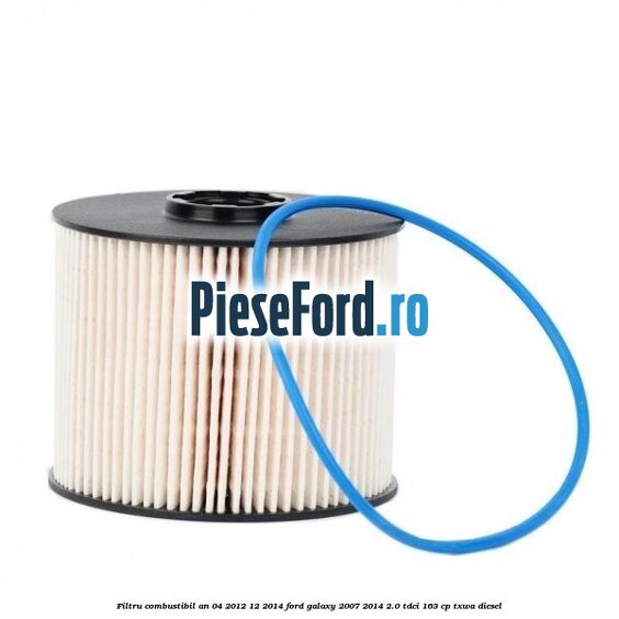 Filtru combustibil an 04/2012-12/2014 Ford Galaxy 2007-2014 2.0 TDCi 163 cp TXWA diesel