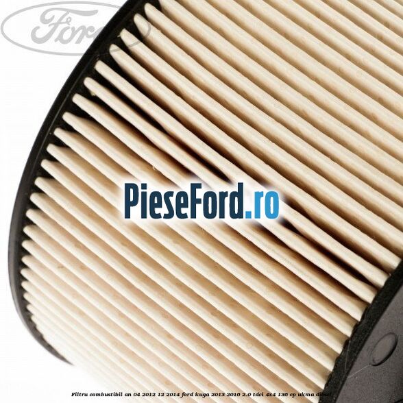 Filtru combustibil an 04/2012-12/2014 Ford Kuga 2013-2016 2.0 TDCi 4x4 136 cp UKMA diesel