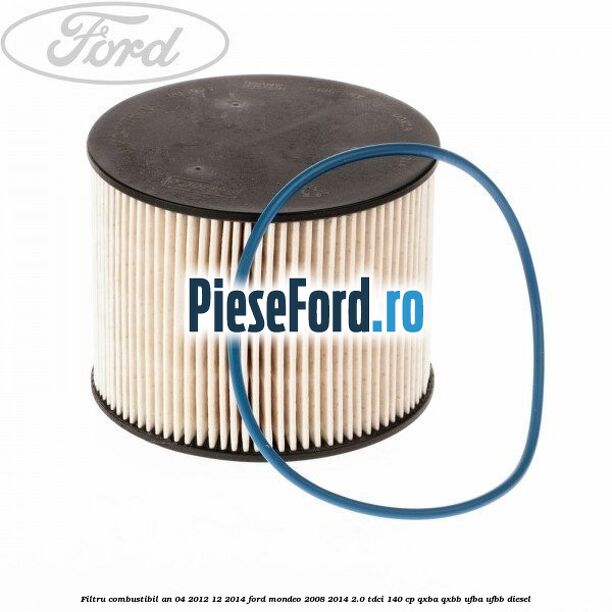 Filtru combustibil an 04/2012-12/2014 Ford Mondeo 2008-2014 2.0 TDCi 140 cp QXBA, QXBB, UFBA, UFBB diesel