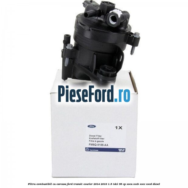 Filtru combustibil cu carcasa Ford Transit Courier 2014-2018 1.5 TDCi 95 cp