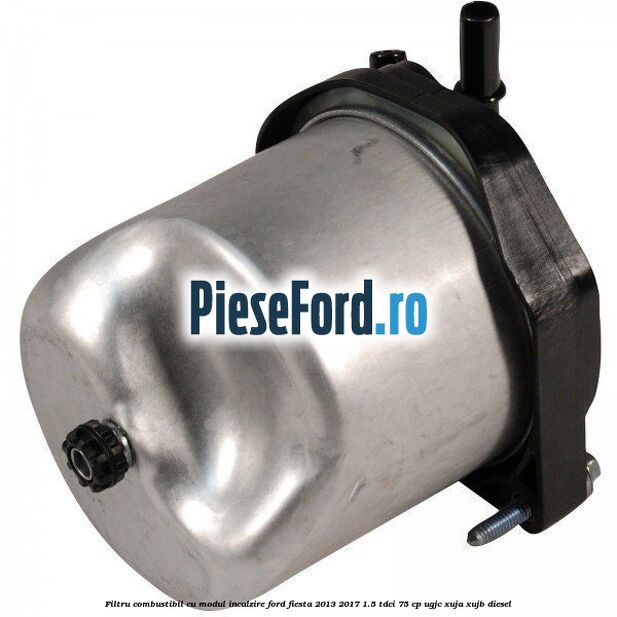 Filtru combustibil cu modul incalzire Ford Fiesta 2013-2017 1.5 TDCi 75 cp UGJC, XUJA, XUJB diesel
