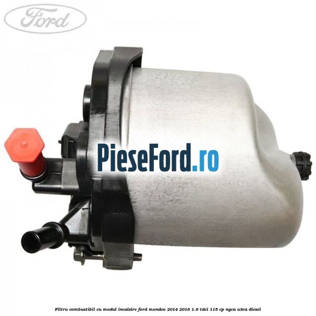 Filtru combustibil cu modul incalzire Ford Mondeo 2014-2018 1.6 TDCi 115 cp NGCA, U3CA diesel
