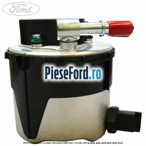 Filtru combustibil cu senzor Ford Focus 2008-2011 1.6 TDCi 109 cp G8DA, G8DB, G8DD, G8DE, G8DF diesel