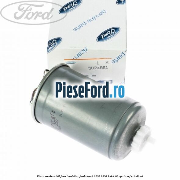 Filtru combustibil fara incalzitor Ford Escort 1995-1998 1.8 D 60 cp RTE, RTF, RTH diesel