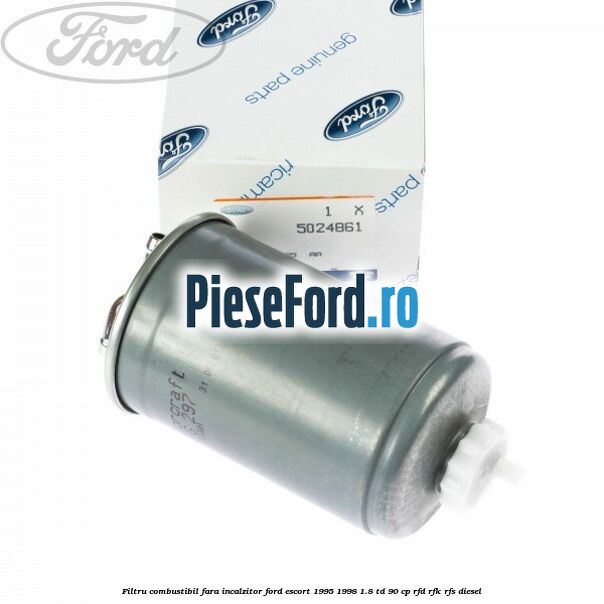 Filtru combustibil fara incalzitor Ford Escort 1995-1998 1.8 TD 90 cp Filtru combustibil fara incalzitor Ford Escort 1995-1998 1.8 TD 90 cp RFD, RFK, RFS diesel