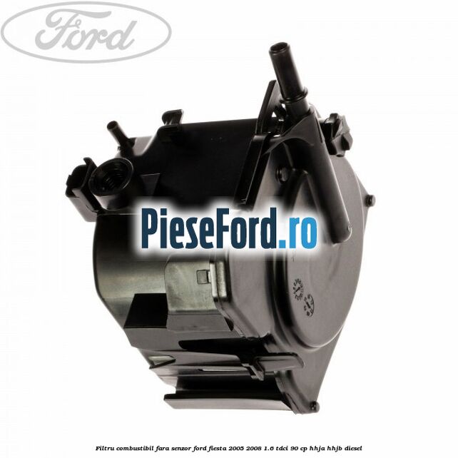 Filtru combustibil fara senzor Ford Fiesta 2005-2008 1.6 TDCi 90 cp HHJA, HHJB diesel