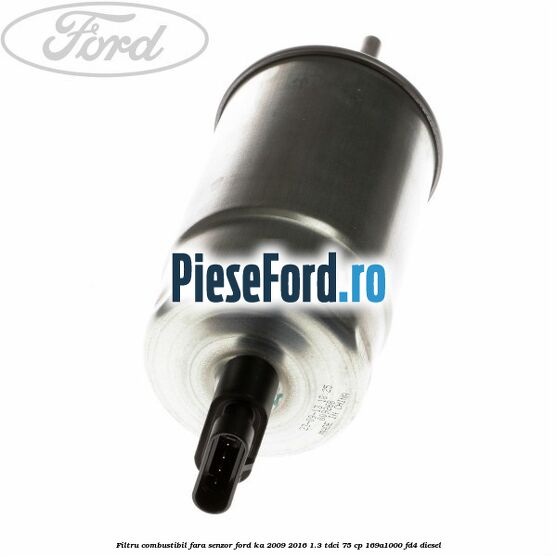 Filtru combustibil fara senzor Ford Ka 2009-2016 1.3 TDCi 75 cp 169A1000, FD4 diesel