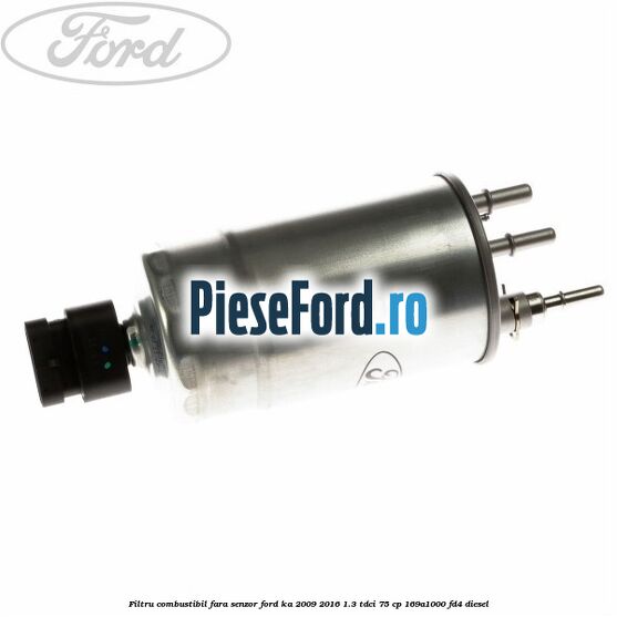 Filtru combustibil fara senzor Ford Ka 2009-2016 1.3 TDCi 75 cp 169A1000, FD4 diesel
