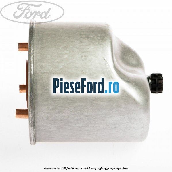 Filtru combustibil Ford B-Max 1.5 TDCi 75 cp UGJC, UGJG, XUJA, XUJB diesel