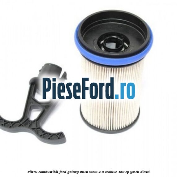 Filtru combustibil Ford Galaxy 2015-2023 2.0 EcoBlue 150 cp YMCB diesel