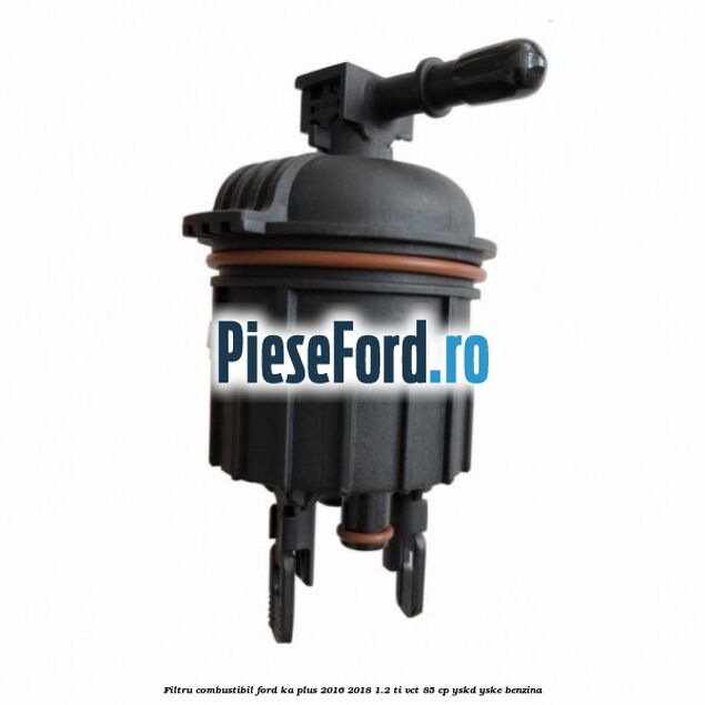 Filtru combustibil Ford Ka plus 2016-2018 1.2 Ti-VCT 85 cp