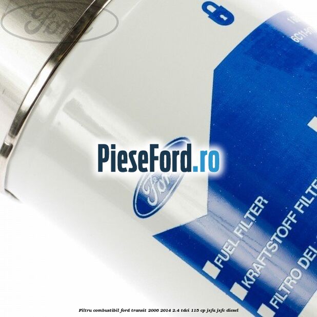 Filtru combustibil Ford Transit 2006-2014 2.4 TDCi 115 cp Filtru combustibil Ford Transit 2006-2014 2.4 TDCi 115 cp JXFA, JXFC diesel