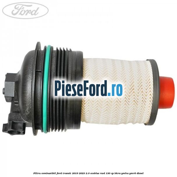 Filtru combustibil Ford Transit 2019-2023 2.0 EcoBlue RWD 130 cp BKRA, YMHA, YMR6 diesel