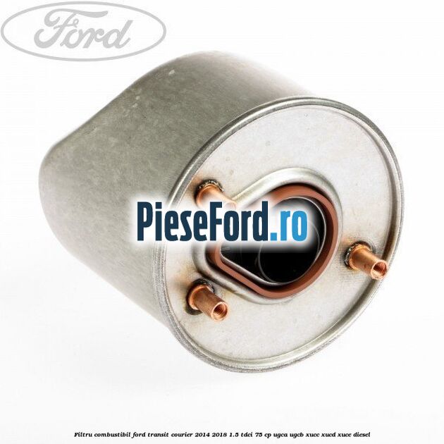 Filtru combustibil Ford Transit Courier 2014-2018 1.5 TDCi 75 cp UGCA, UGCB, XUCC, XUCD, XUCE diesel