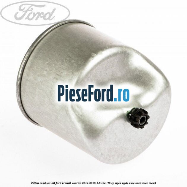 Filtru combustibil Ford Transit Courier 2014-2018 1.5 TDCi 75 cp UGCA, UGCB, XUCC, XUCD, XUCE diesel