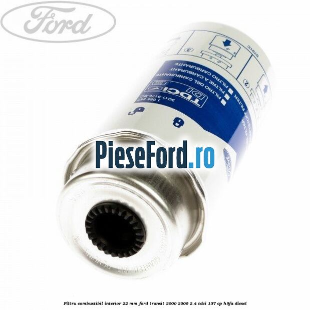 Filtru combustibil interior 22 mm Ford Transit 2000-2006 2.4 TDCi 137 cp H9FA diesel