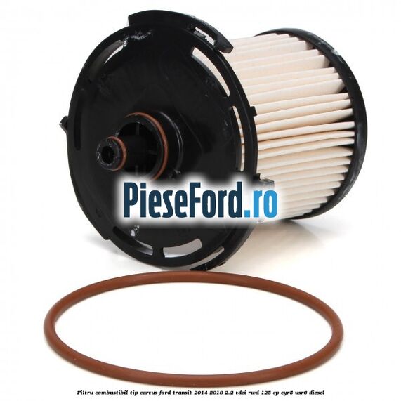 Filtru combustibil tip cartus Ford Transit 2014-2018 2.2 TDCi RWD 125 cp CYR5, USR6 diesel