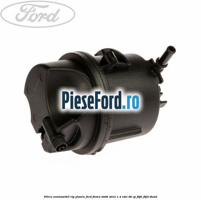 Filtru combustibil tip plastic Ford Fiesta 2008-2012 1.4 TDCi 68 cp F6JB, F6JD diesel