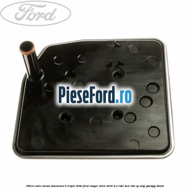 Filtru cutie viteza automata 6 trepte 6R80 Ford Ranger 2012-2015 2.2 TDCi 4x4 150 cp Filtru cutie viteza automata 6 trepte 6R80 Ford Ranger 2012-2015 2.2 TDCi 4x4 150 cp ENQJ, GBVAJQJ diesel