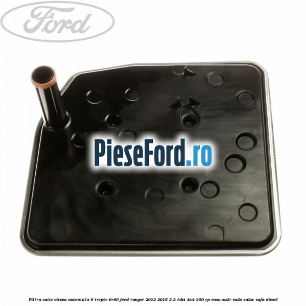 Filtru cutie viteza automata 6 trepte 6R80 Ford Ranger 2012-2015 3.2 TDCi 4x4 200 cp ENSA, SA2R, SA2S, SA2W, SAFA diesel