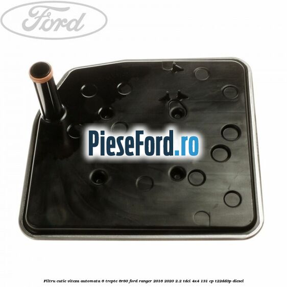 Filtru cutie viteza automata 6 trepte 6R80 Ford Ranger 2016-2020 2.2 TDCi 4x4 131 cp Filtru cutie viteza automata 6 trepte 6R80 Ford Ranger 2016-2020 2.2 TDCi 4x4 131 cp T22DD0P diesel