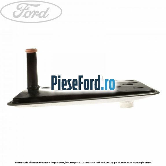 Filtru cutie viteza automata 6 trepte 6R80 Ford Ranger 2016-2020 3.2 TDCi 4x4 200 cp Filtru cutie viteza automata 6 trepte 6R80 Ford Ranger 2016-2020 3.2 TDCi 4x4 200 cp P5-AT, SA2R, SA2S, SA2W, SAFA diesel