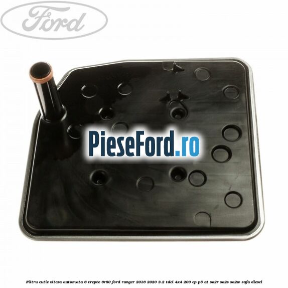 Filtru cutie viteza automata 6 trepte 6R80 Ford Ranger 2016-2020 3.2 TDCi 4x4 200 cp Filtru cutie viteza automata 6 trepte 6R80 Ford Ranger 2016-2020 3.2 TDCi 4x4 200 cp P5-AT, SA2R, SA2S, SA2W, SAFA diesel