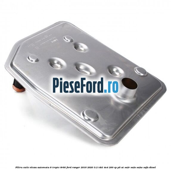 Filtru cutie viteza automata 6 trepte 6R80 Ford Ranger 2016-2020 3.2 TDCi 4x4 200 cp Filtru cutie viteza automata 6 trepte 6R80 Ford Ranger 2016-2020 3.2 TDCi 4x4 200 cp P5-AT, SA2R, SA2S, SA2W, SAFA diesel