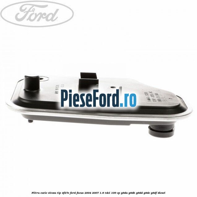 Filtru cutie viteza tip 4F27E Ford Focus 2004-2007 1.6 TDCi 109 cp Filtru cutie viteza tip 4F27E Ford Focus 2004-2007 1.6 TDCi 109 cp G8DA, G8DB, G8DD, G8DE, G8DF diesel