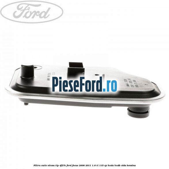 Filtru cutie viteza tip 4F27E Ford Focus 2008-2011 1.6 Ti 115 cp Filtru cutie viteza tip 4F27E Ford Focus 2008-2011 1.6 Ti 115 cp HXDA, HXDB, SIDA benzina
