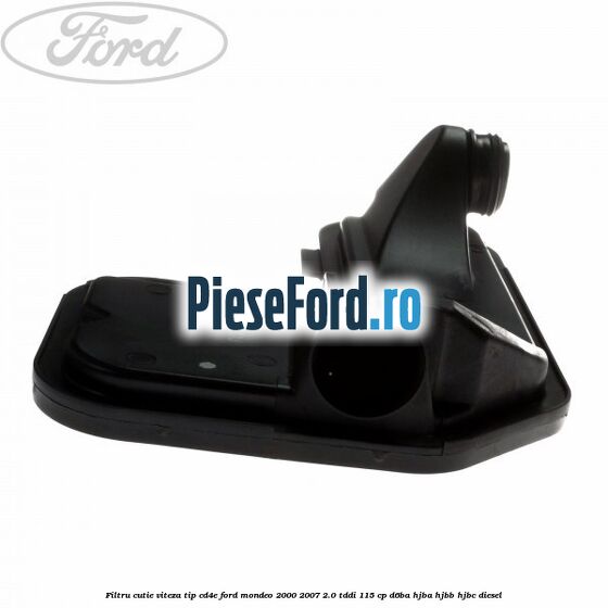 Filtru cutie viteza tip CD4E Ford Mondeo 2000-2007 2.0 TDDI 115 cp Filtru cutie viteza tip CD4E Ford Mondeo 2000-2007 2.0 TDDI 115 cp D6BA, HJBA, HJBB, HJBC diesel