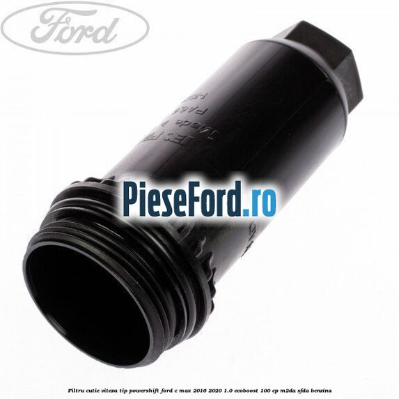 Filtru cutie viteza tip PowerShift Ford C-Max 2016-2020 1.0 EcoBoost 100 cp M2DA, SFDA benzina