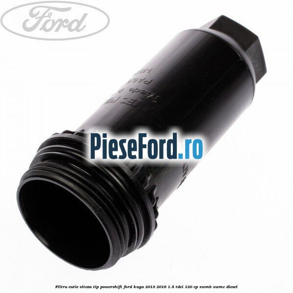 Filtru cutie viteza tip PowerShift Ford Kuga 2013-2016 1.5 TDCi 120 cp XWMB, XWMC diesel