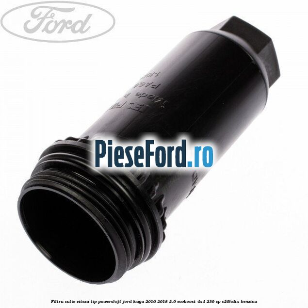 Filtru cutie viteza tip PowerShift Ford Kuga 2016-2018 2.0 EcoBoost 4x4 230 cp C20HDTX benzina