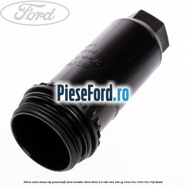 Filtru cutie viteza tip PowerShift Ford Mondeo 2014-2018 2.0 TDCi 4x4 150 cp T7CA, T7CC, T7CD, T7CE, T7CF diesel