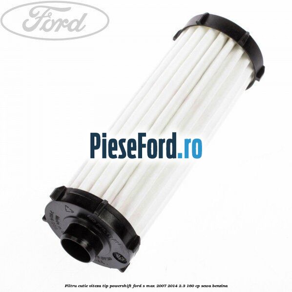 Filtru cutie viteza tip PowerShift Ford S-Max 2007-2014 2.3 160 cp Filtru cutie viteza tip PowerShift Ford S-Max 2007-2014 2.3 160 cp SEWA benzina