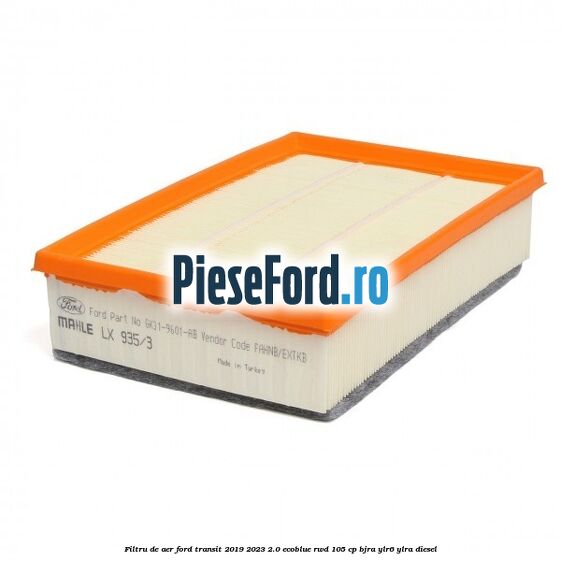 Filtru de aer Ford Transit 2019-2023 2.0 EcoBlue RWD 105 cp Filtru de aer Ford Transit 2019-2023 2.0 EcoBlue RWD 105 cp BJRA, YLR6, YLRA diesel