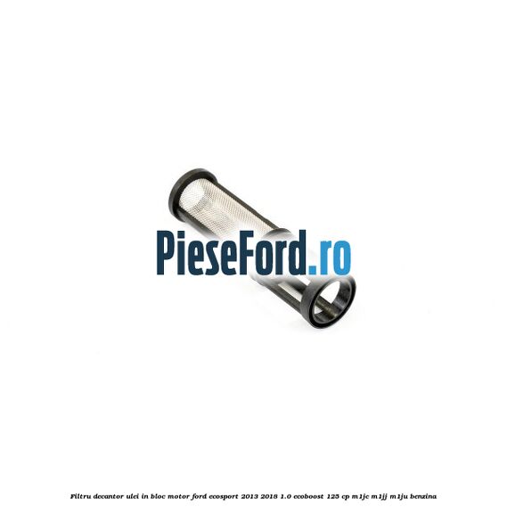 Filtru decantor ulei, in bloc motor Ford EcoSport 2013-2018 1.0 EcoBoost 125 cp M1JC, M1JJ, M1JU benzina