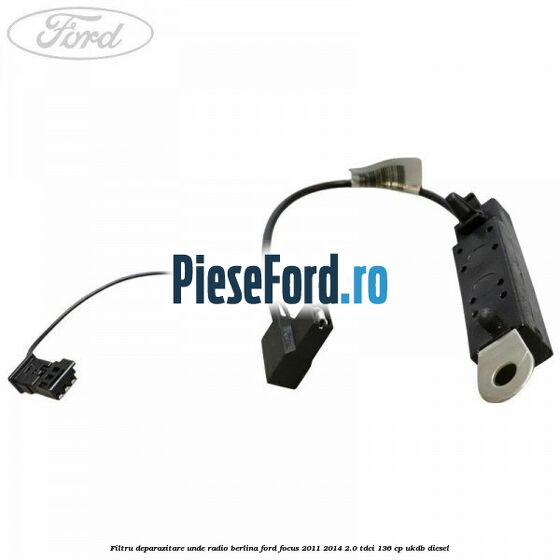 Filtru deparazitare unde radio berlina Ford Focus 2011-2014 2.0 TDCi 136 cp UKDB diesel
