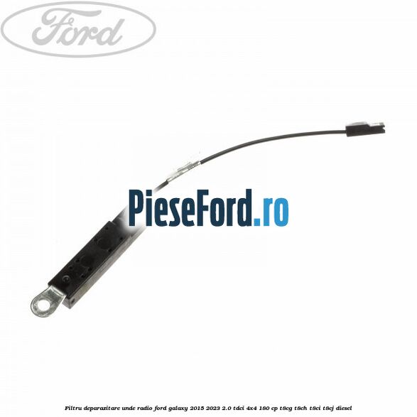 Filtru deparazitare unde radio Ford Galaxy 2015-2023 2.0 TDCi 4x4 180 cp T8CG, T8CH, T8CI, T8CJ diesel