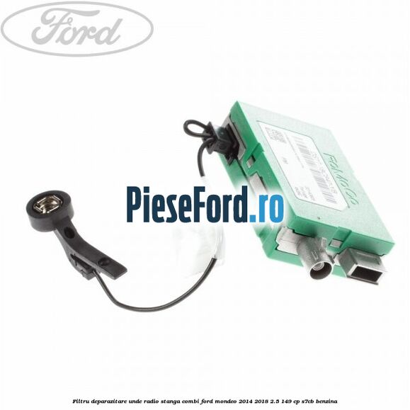 Filtru deparazitare unde radio stanga combi Ford Mondeo 2014-2018 2.5 149 cp S7CB benzina